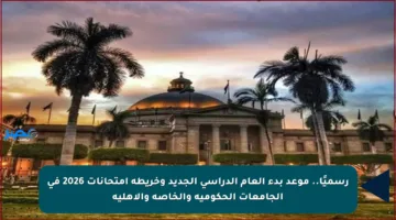 رسميًا.. موعد بدء العام الدراسي الجديد وخريطة امتحانات 2026 في الجامعات الحكومية والخاصة والأهلية